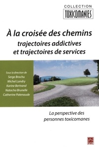 Serge Brochu - A la croisee des chemins. trajectoires addictives et trajectoires.
