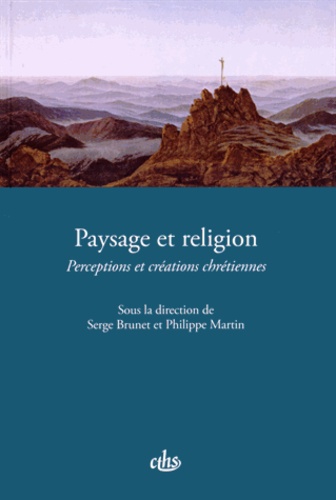 Serge Brunet et Philippe Martin - Paysage et religion - Perceptions et créations chrétiennes.