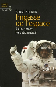 Serge Brunier - Impasse de l'espace - A quoi servent les astronautes ?.