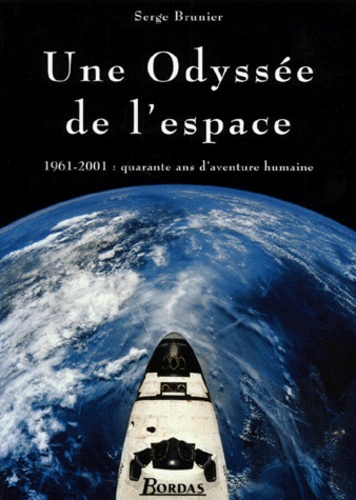 Serge Brunier - Une Odyssee De L'Espace. 1961-2001, Quarante Ans D'Aventure Humaine.