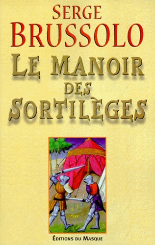 Serge Brussolo - Le manoir des sortilèges - Narration, par l'arétalogue Brussolo, des merveilleux faicts du preux et vaillant escuier Gilles et des grandes adventures où il s'est trouvé en son temps.