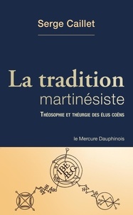 Serge Caillet - La tradition martinésiste - Théologie et théurgie des élus coëns.