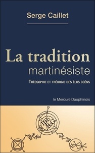 Serge Caillet - La tradition martinésiste - Théologie et théurgie des élus coëns.