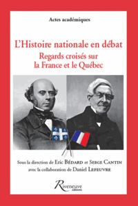 Serge Cantin et Eric Bédard - L'Histoire nationale en débat - Regards croisés sur la France et le Québec.