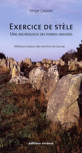 Serge Cassen - Exercice de stèle, une archéologie des pierres dressées - Réflexion autour des menhirs de Carnac.