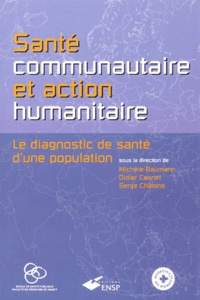 Serge Chalons et Michèle Baumann - Sante Communautaire Et Action Humanitaire. Le Diagnostic De Sante D'Une Population.