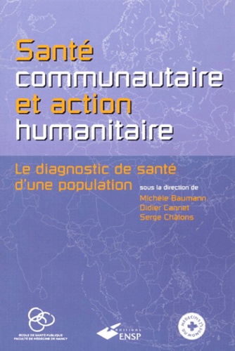 Serge Chalons et Michèle Baumann - Sante Communautaire Et Action Humanitaire. Le Diagnostic De Sante D'Une Population.