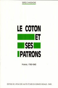 Serge Chassagne - Le coton et ses patrons - France, 1760-1840.