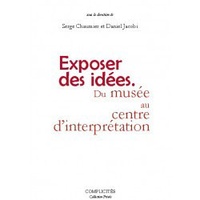 Serge Chaumier et Daniel Jacobi - Exposer des idées - Du musée au Centre d'interprétation.
