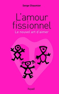 Serge Chaumier - L'amour fissionnel - Le nouvel art d'aimer.