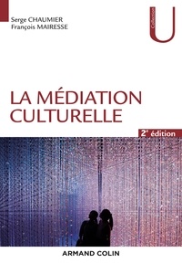 Serge Chaumier et François Mairesse - La médiation culturelle - 2e éd..