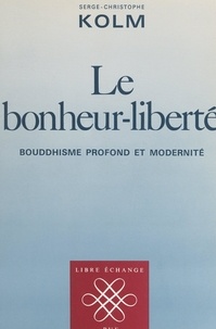 Serge-Christophe Kolm et Florin Aftalion - Le bonheur-liberté - Bouddhisme profond et modernité.