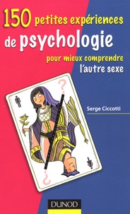 Serge Ciccotti - 150 petites expériences de psychologie pour mieux comprendre l'autre sexe.