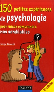 Serge Ciccotti - 150 petites expériences de psychologie pour mieux comprendre nos semblables.