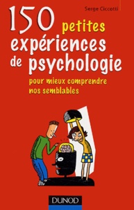 Serge Ciccotti - 150 petites expériences de psychologie - Pour mieux comprendre nos semblables.