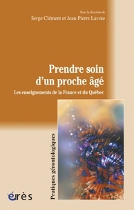 Serge Clément et Jean-Pierre Lavoie - Prendre soin d'un proche âgé - Les enseignements de la France et du Québec.