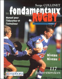 Serge Collinet - Les Fondamentaux Du Rugby. Tome 1,  Manuel Pour L'Educateur Et L'Entraineur Des Niveaux 1 Et 2, 117 Fiches-Exercices.