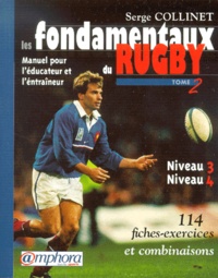 Serge Collinet - Les Fondamentaux Du Rugby. Tome 2,  Manuel Pour L'Educateur Et L'Entraineur, Niveaux 3 Et 4, 114 Fiches-Exercices Et Combinaisons.