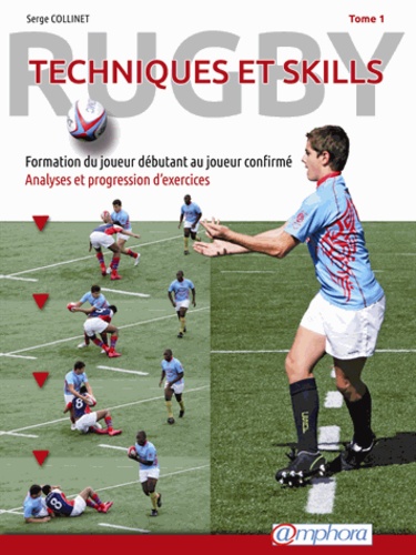 Serge Collinet - Rugby, techniques et skills - Tome 1 : Formation du joueur débutant au joueur confirmé.