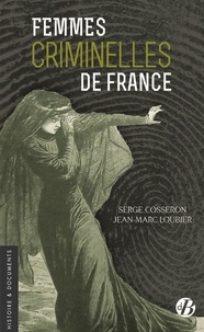 Serge Cosseron et Jean-Marc Loubier - Femmes criminelles de France.