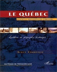 Serge Courville - Le Québec - Genèses et mutations du territoire, synthèse de géographie historique.