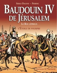 Serge Dalens et  Pierdec - Baudoin IV de Jérusalem - Le roi lépreux ; L'étoile de pourpre.