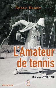 Serge Daney - L'Amateur de tennis - Critiques 1980-1990.