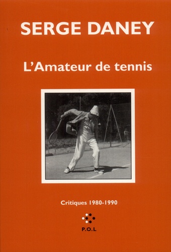 Serge Daney - L'amateur de tennis - Critiques [parues dans "Libération"  1980-1990.