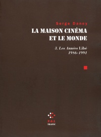 Serge Daney - La Maison cinéma et le monde - Tome 3, Les Années Libé 1986-1991.