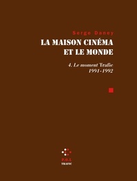 Serge Daney - La maison cinéma et le monde - Tome 4, Le Moment Trafic 1991-1992.