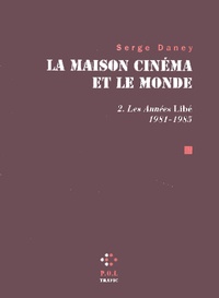 Serge Daney - La Maison Cinema Et Le Monde. Tome 2, Les Annees Libe 1981-1985.