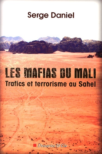 Serge Daniel - Les mafias du Mali - Trafics et terrorisme au Sahel.