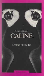 Serge Delarue - Câline - Le sexe de l'aube.