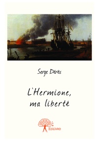 Serge Dérès - L'hermione, ma liberté.