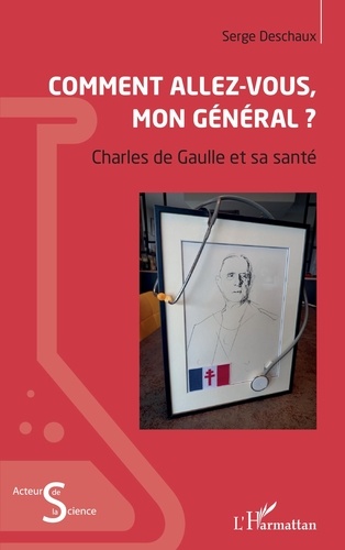 Serge Deschaux - Comment allez-vous, mon général ? - Charles de Gaulle et sa santé.