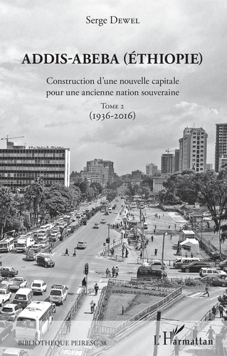 Addis-Abeba (Ethiopie). Construction d'une nouvelle capitale pour une ancienne nation souveraine. Tome 2 (1936-2016)