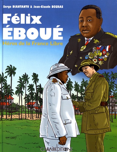 Félix Eboué. Héros de la France Libre