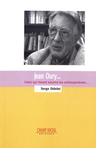 Serge Didelet - Jean Oury - Celui qui faisait sourire les schizophrènes....