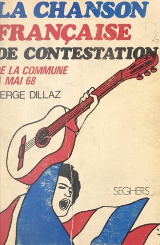 La chanson française de contestation. Des barricades de la Commune à celles de Mai 1968