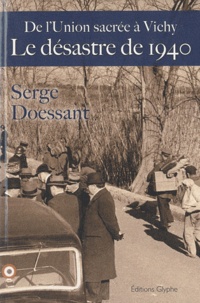 Serge Doessant - Le désastre de 1940 - De l'Union sacrée à Vichy.