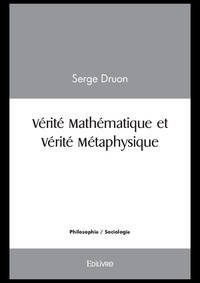 Serge Druon - Vérité mathématique et vérité métaphysique.