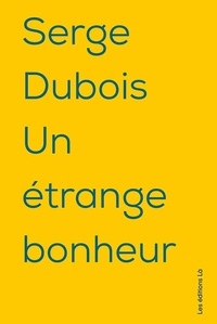Serge Dubois - Un étrange bonheur.
