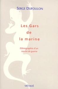 Serge Dufoulon - Les Gars De La Marine. Ethnographie D'Un Navire De Guerre.