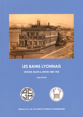 Serge Dufour - Les bains lyonnais - Histoire, billets & jetons (1800-1950).