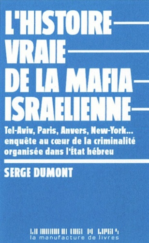 Serge Dumont - L'histoire vraie de la mafia israélienne - Tel-Aviv, Paris, Anvers, New York... Enquête au coeur de la criminalité organisée de l'Etat hébreu.