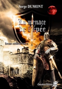 Serge Dumont - Roman médiéval Tome 2 : La menace de l'épée.