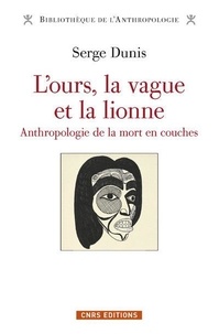 Serge Dunis - L'ours, la vague et la lionne - Anthropologie de la mort en couches.