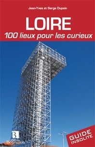 Serge Dupain et Jean-Yves Dupain - Loire, 100 lieux pour les curieux.