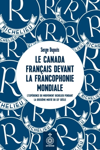 Canada français devant la Francophonie mondiale  (Le). L'expérience du mouvement Richelieu pendant la deuxième moitié du XXe siècle