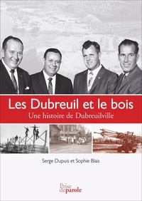 Serge Dupuis - Les dubreuil et le bois. une histoire de dubreuilville.